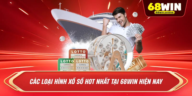 Các Loại Hình Xổ Số Hot Nhất Tại 68WIN Hiện Nay