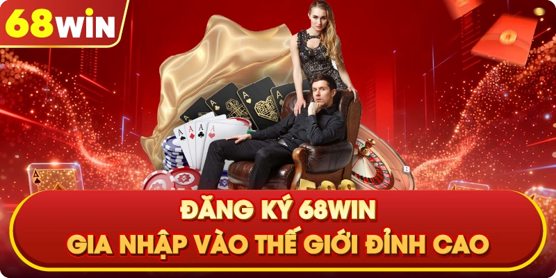 Đăng Ký 68win - gia nhập vào thế giới đỉnh cao