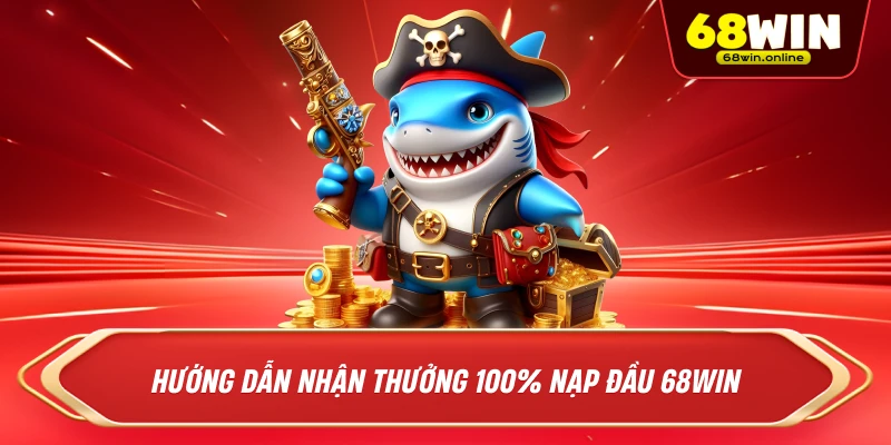 Hướng Dẫn Nhận Thưởng 100% Nạp Đầu 68Win